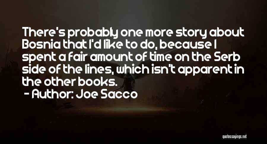 Joe Sacco Quotes: There's Probably One More Story About Bosnia That I'd Like To Do, Because I Spent A Fair Amount Of Time