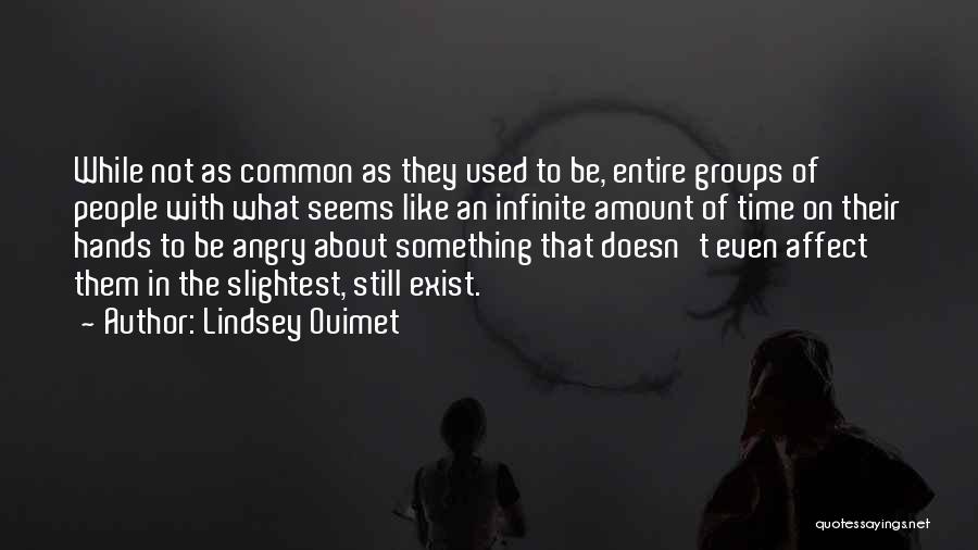 Lindsey Ouimet Quotes: While Not As Common As They Used To Be, Entire Groups Of People With What Seems Like An Infinite Amount