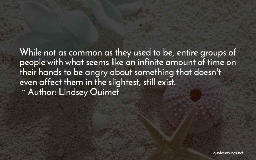 Lindsey Ouimet Quotes: While Not As Common As They Used To Be, Entire Groups Of People With What Seems Like An Infinite Amount