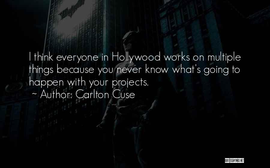 Carlton Cuse Quotes: I Think Everyone In Hollywood Works On Multiple Things Because You Never Know What's Going To Happen With Your Projects.