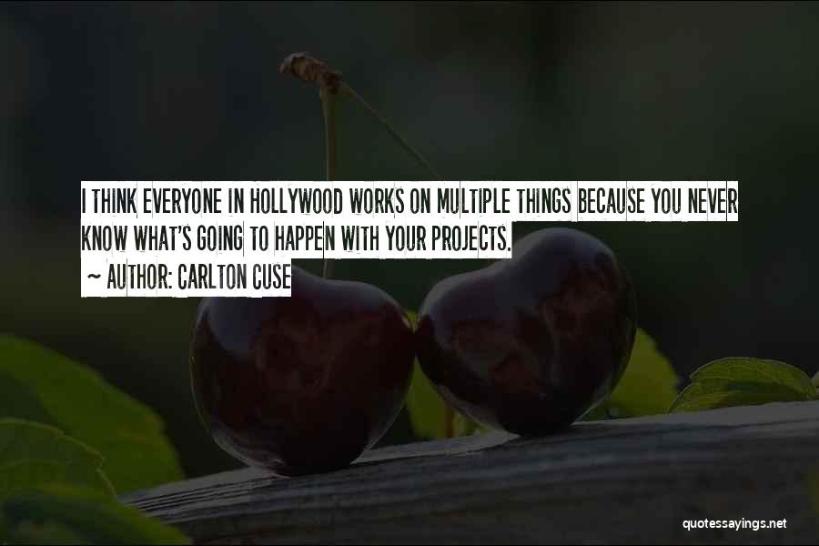 Carlton Cuse Quotes: I Think Everyone In Hollywood Works On Multiple Things Because You Never Know What's Going To Happen With Your Projects.