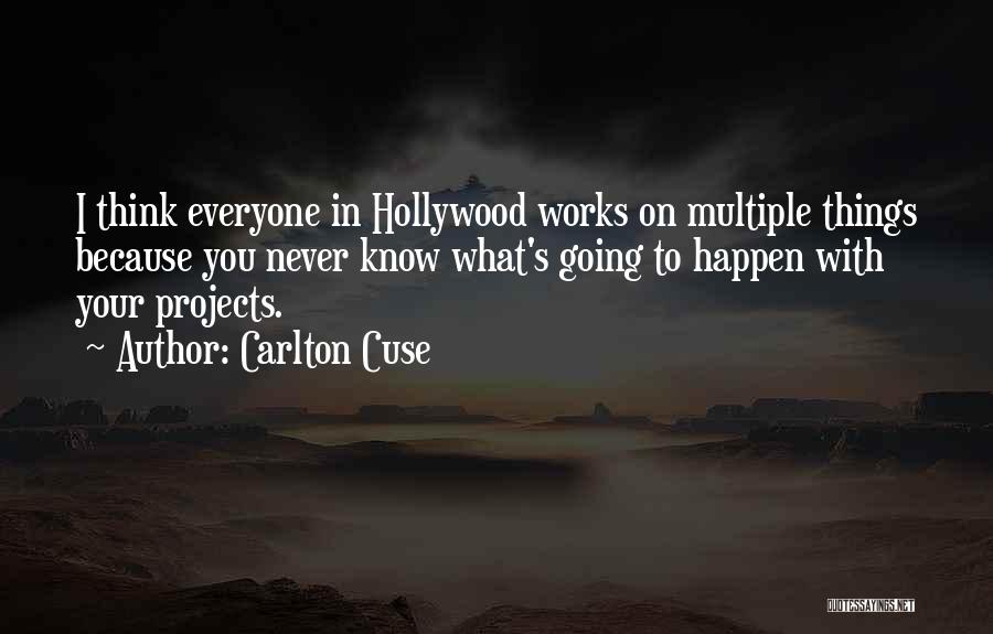 Carlton Cuse Quotes: I Think Everyone In Hollywood Works On Multiple Things Because You Never Know What's Going To Happen With Your Projects.