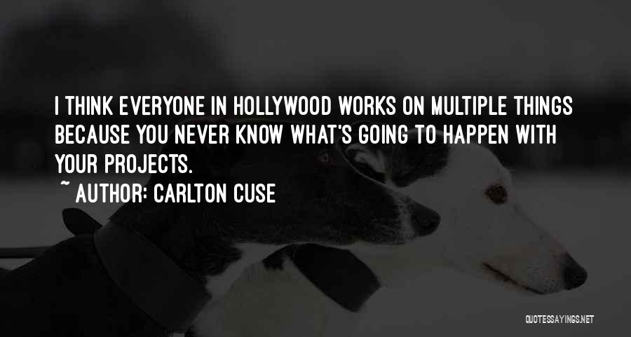 Carlton Cuse Quotes: I Think Everyone In Hollywood Works On Multiple Things Because You Never Know What's Going To Happen With Your Projects.