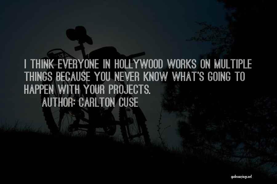 Carlton Cuse Quotes: I Think Everyone In Hollywood Works On Multiple Things Because You Never Know What's Going To Happen With Your Projects.