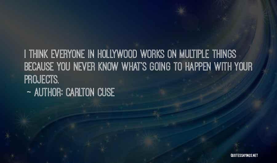 Carlton Cuse Quotes: I Think Everyone In Hollywood Works On Multiple Things Because You Never Know What's Going To Happen With Your Projects.