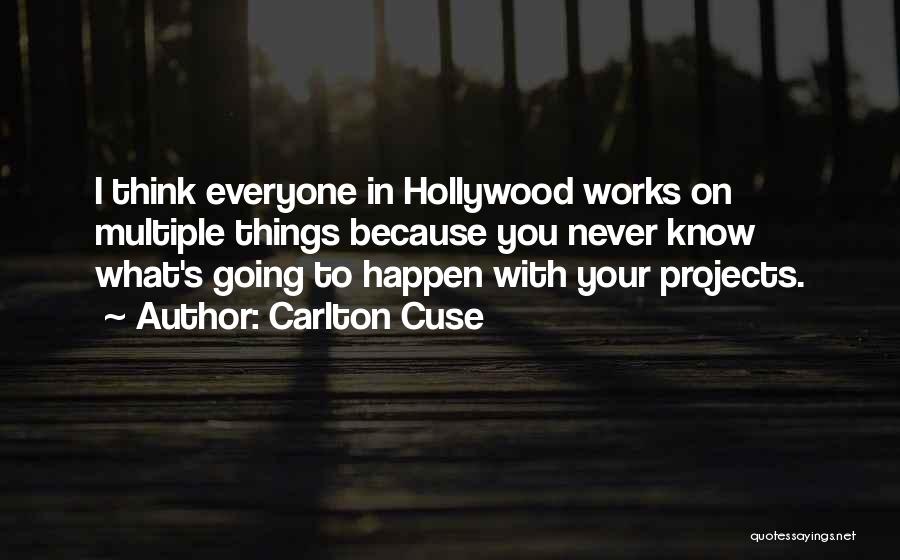 Carlton Cuse Quotes: I Think Everyone In Hollywood Works On Multiple Things Because You Never Know What's Going To Happen With Your Projects.