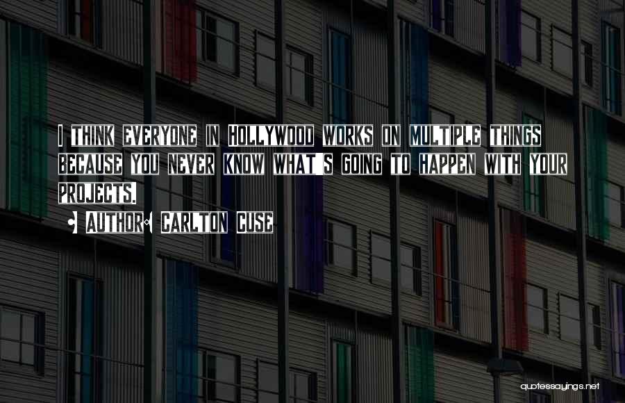 Carlton Cuse Quotes: I Think Everyone In Hollywood Works On Multiple Things Because You Never Know What's Going To Happen With Your Projects.