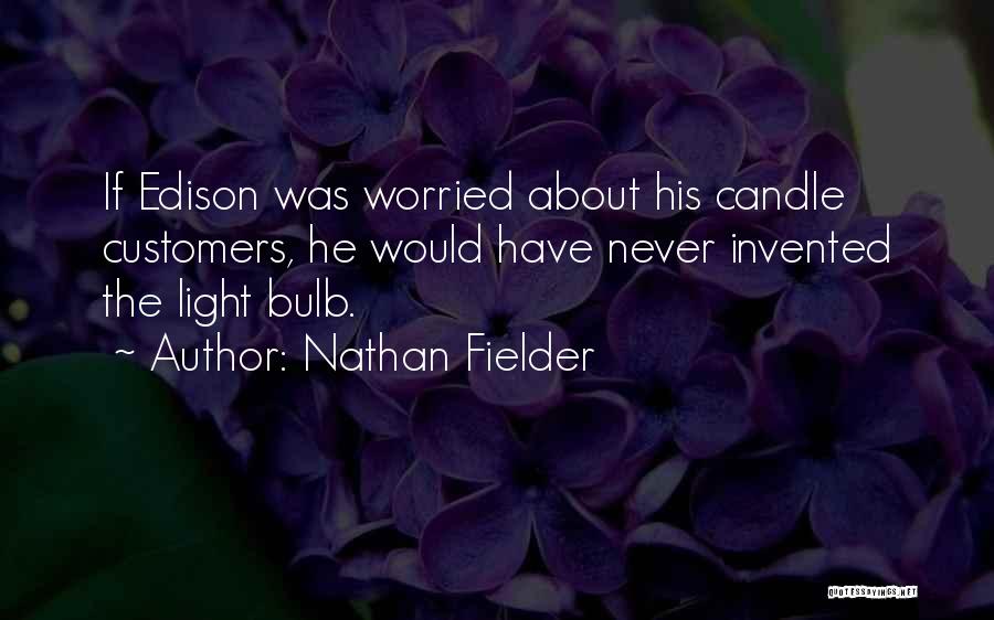 Nathan Fielder Quotes: If Edison Was Worried About His Candle Customers, He Would Have Never Invented The Light Bulb.