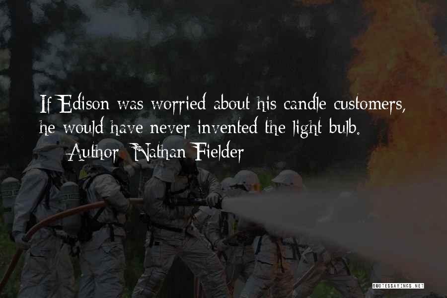 Nathan Fielder Quotes: If Edison Was Worried About His Candle Customers, He Would Have Never Invented The Light Bulb.