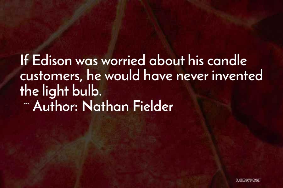 Nathan Fielder Quotes: If Edison Was Worried About His Candle Customers, He Would Have Never Invented The Light Bulb.