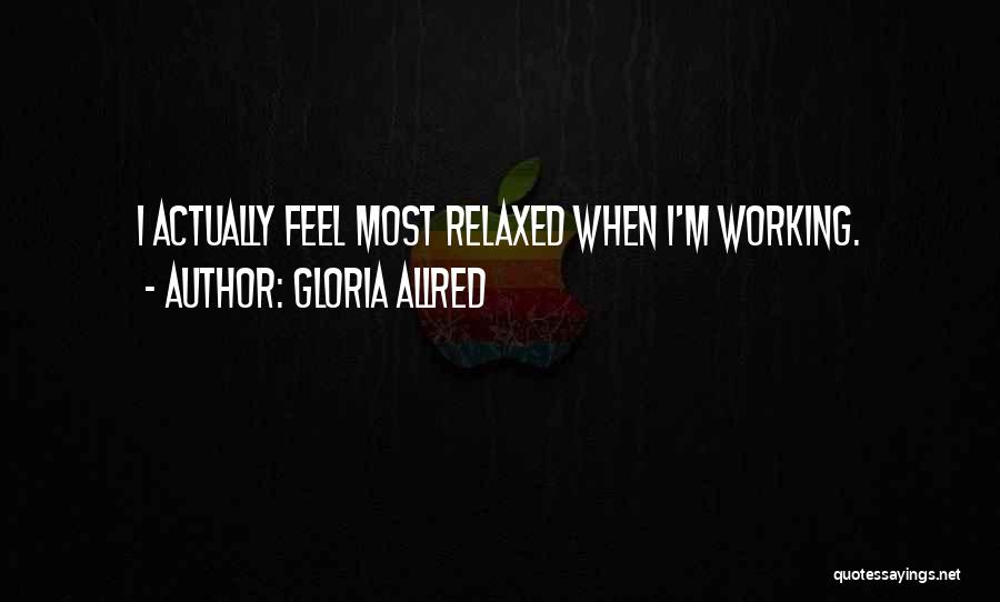 Gloria Allred Quotes: I Actually Feel Most Relaxed When I'm Working.