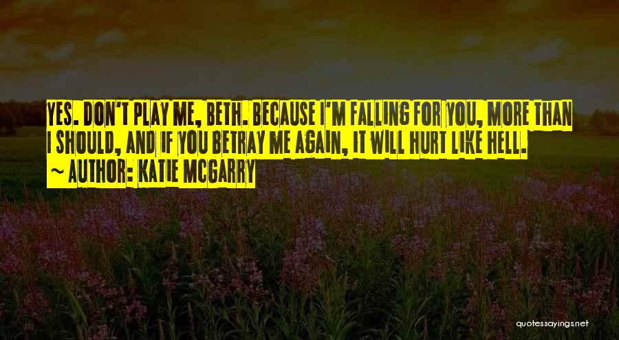 Katie McGarry Quotes: Yes. Don't Play Me, Beth. Because I'm Falling For You, More Than I Should, And If You Betray Me Again,