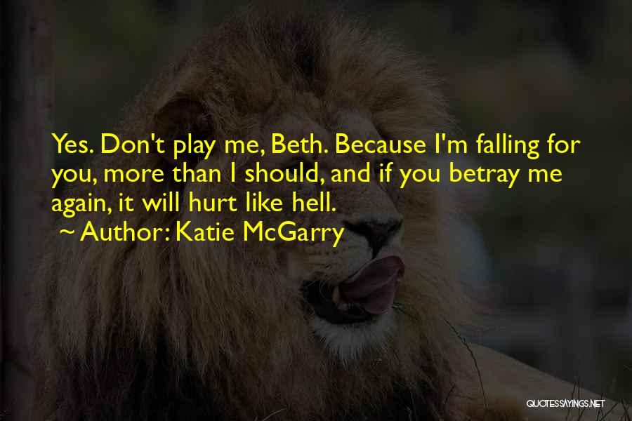 Katie McGarry Quotes: Yes. Don't Play Me, Beth. Because I'm Falling For You, More Than I Should, And If You Betray Me Again,