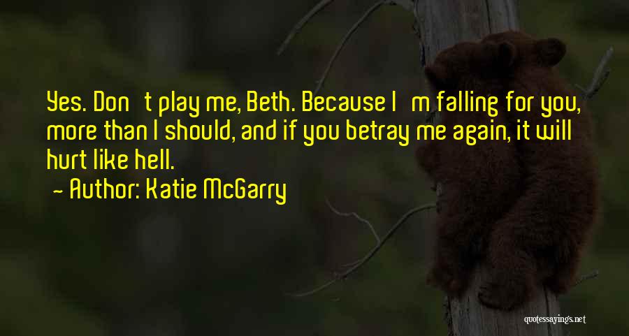 Katie McGarry Quotes: Yes. Don't Play Me, Beth. Because I'm Falling For You, More Than I Should, And If You Betray Me Again,