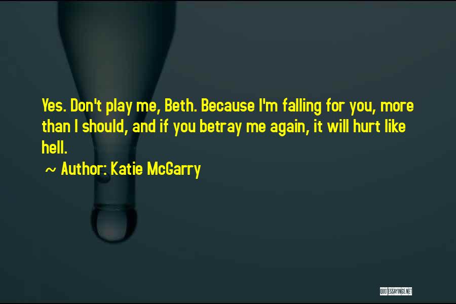 Katie McGarry Quotes: Yes. Don't Play Me, Beth. Because I'm Falling For You, More Than I Should, And If You Betray Me Again,