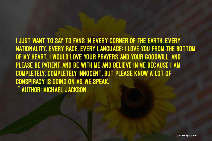 Michael Jackson Quotes: I Just Want To Say To Fans In Every Corner Of The Earth, Every Nationality, Every Race, Every Language: I