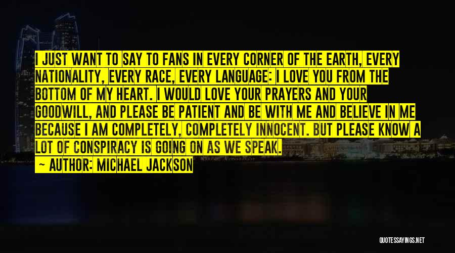 Michael Jackson Quotes: I Just Want To Say To Fans In Every Corner Of The Earth, Every Nationality, Every Race, Every Language: I