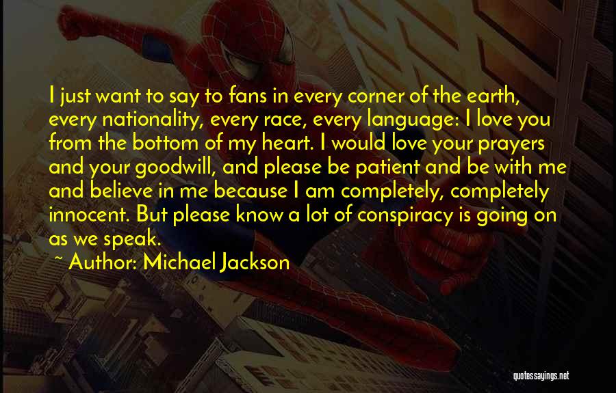 Michael Jackson Quotes: I Just Want To Say To Fans In Every Corner Of The Earth, Every Nationality, Every Race, Every Language: I