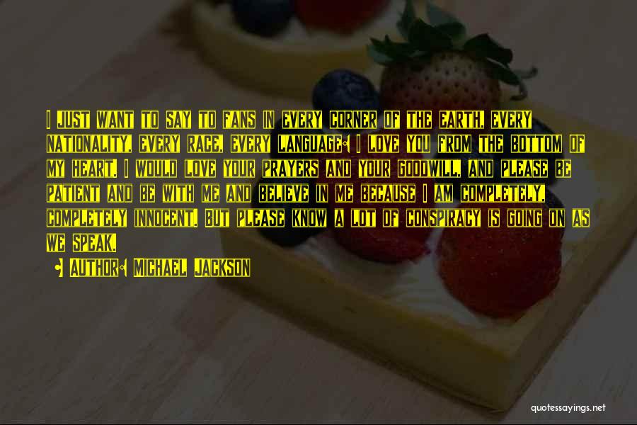 Michael Jackson Quotes: I Just Want To Say To Fans In Every Corner Of The Earth, Every Nationality, Every Race, Every Language: I