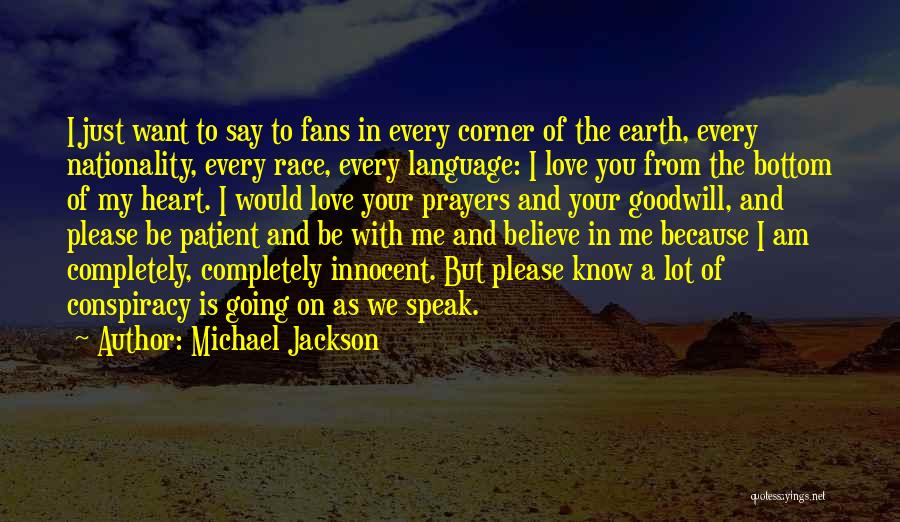 Michael Jackson Quotes: I Just Want To Say To Fans In Every Corner Of The Earth, Every Nationality, Every Race, Every Language: I