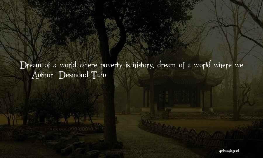 Desmond Tutu Quotes: Dream Of A World Where Poverty Is History, Dream Of A World Where We Don't Spend Those Obscene Billions On