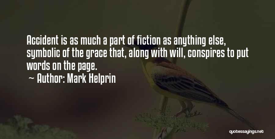 Mark Helprin Quotes: Accident Is As Much A Part Of Fiction As Anything Else, Symbolic Of The Grace That, Along With Will, Conspires