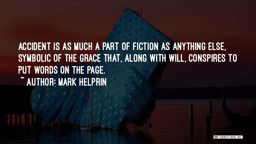 Mark Helprin Quotes: Accident Is As Much A Part Of Fiction As Anything Else, Symbolic Of The Grace That, Along With Will, Conspires