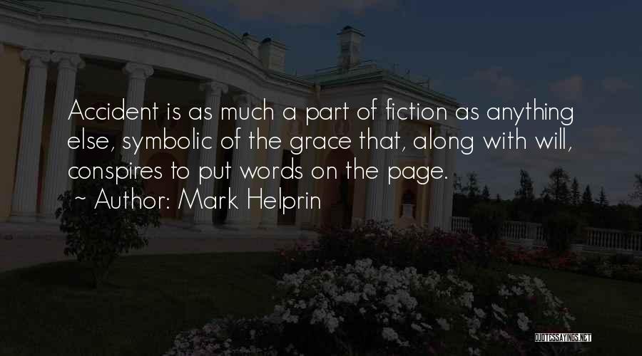 Mark Helprin Quotes: Accident Is As Much A Part Of Fiction As Anything Else, Symbolic Of The Grace That, Along With Will, Conspires