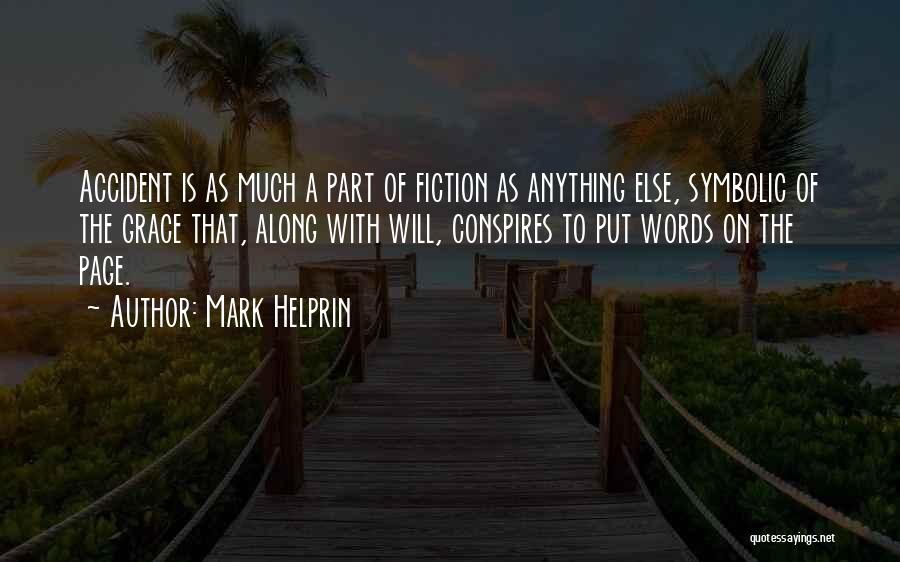 Mark Helprin Quotes: Accident Is As Much A Part Of Fiction As Anything Else, Symbolic Of The Grace That, Along With Will, Conspires