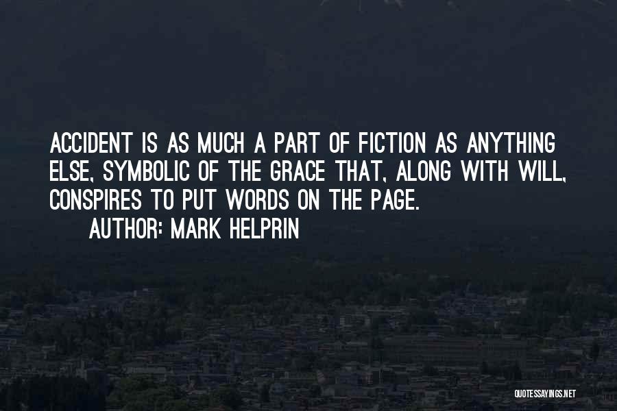 Mark Helprin Quotes: Accident Is As Much A Part Of Fiction As Anything Else, Symbolic Of The Grace That, Along With Will, Conspires