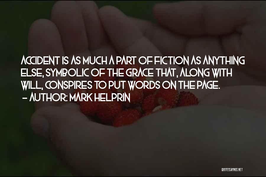 Mark Helprin Quotes: Accident Is As Much A Part Of Fiction As Anything Else, Symbolic Of The Grace That, Along With Will, Conspires