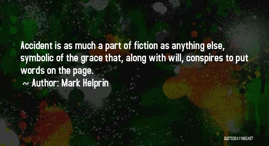 Mark Helprin Quotes: Accident Is As Much A Part Of Fiction As Anything Else, Symbolic Of The Grace That, Along With Will, Conspires