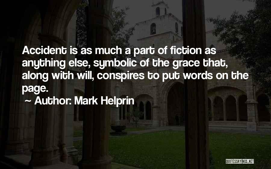 Mark Helprin Quotes: Accident Is As Much A Part Of Fiction As Anything Else, Symbolic Of The Grace That, Along With Will, Conspires