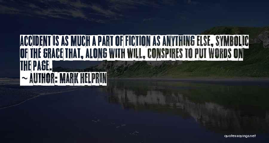 Mark Helprin Quotes: Accident Is As Much A Part Of Fiction As Anything Else, Symbolic Of The Grace That, Along With Will, Conspires