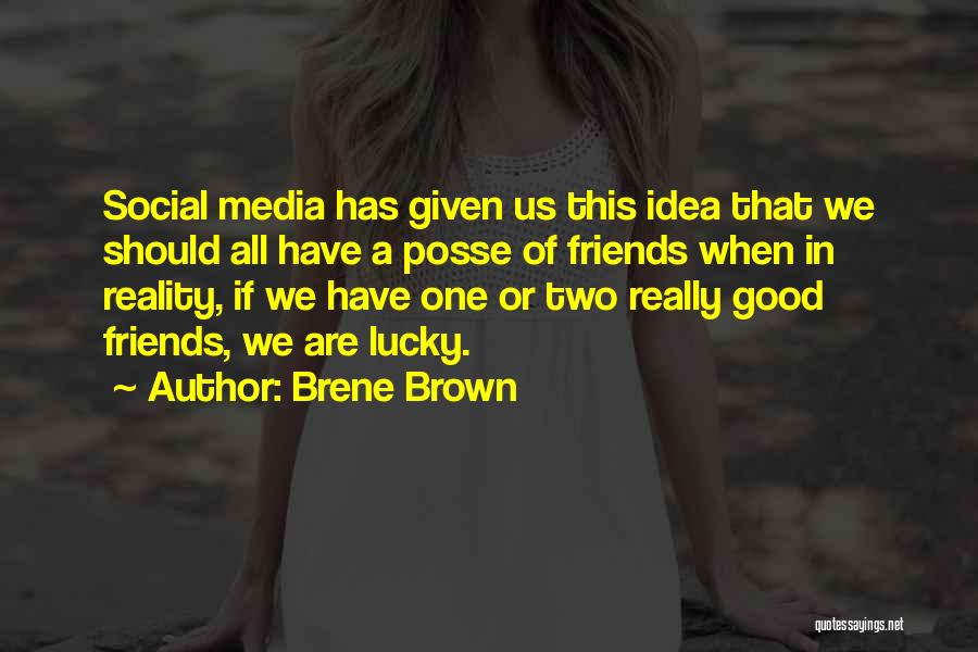 Brene Brown Quotes: Social Media Has Given Us This Idea That We Should All Have A Posse Of Friends When In Reality, If