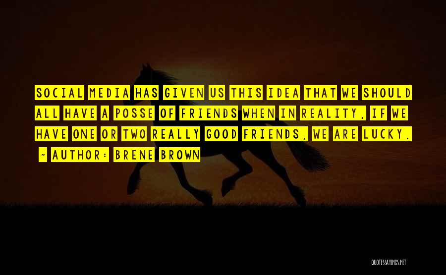 Brene Brown Quotes: Social Media Has Given Us This Idea That We Should All Have A Posse Of Friends When In Reality, If