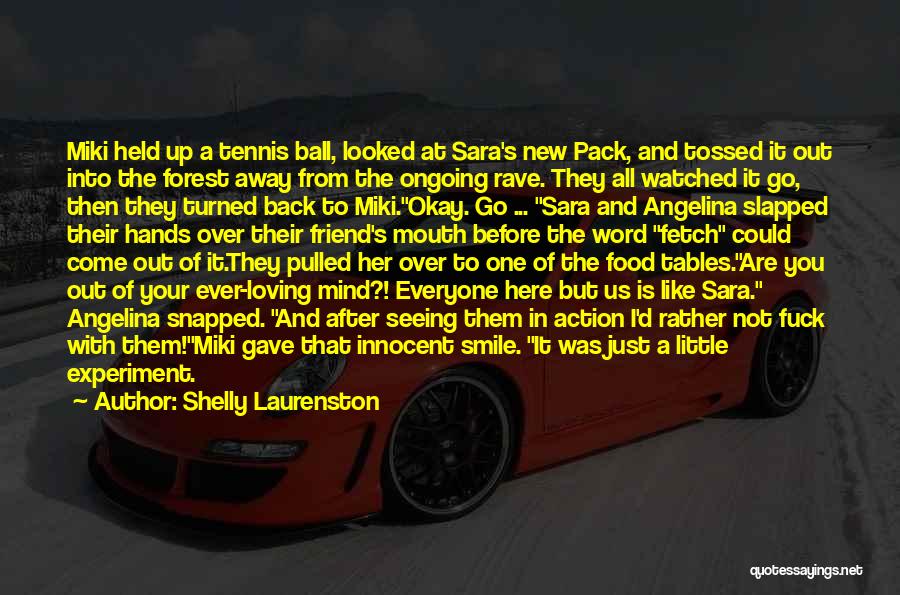 Shelly Laurenston Quotes: Miki Held Up A Tennis Ball, Looked At Sara's New Pack, And Tossed It Out Into The Forest Away From