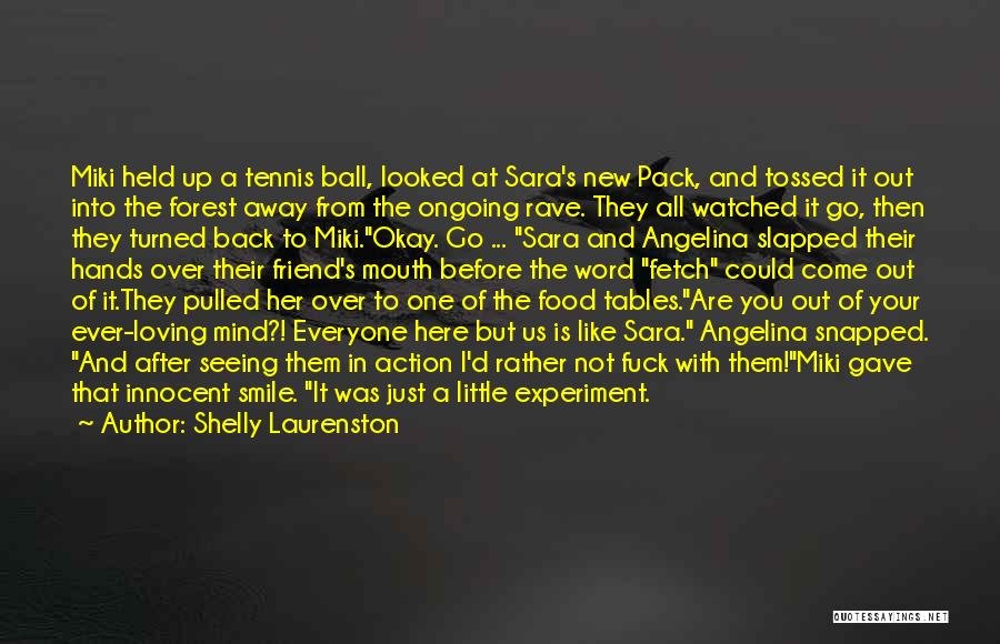 Shelly Laurenston Quotes: Miki Held Up A Tennis Ball, Looked At Sara's New Pack, And Tossed It Out Into The Forest Away From