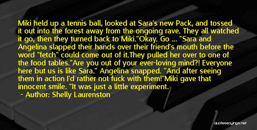 Shelly Laurenston Quotes: Miki Held Up A Tennis Ball, Looked At Sara's New Pack, And Tossed It Out Into The Forest Away From