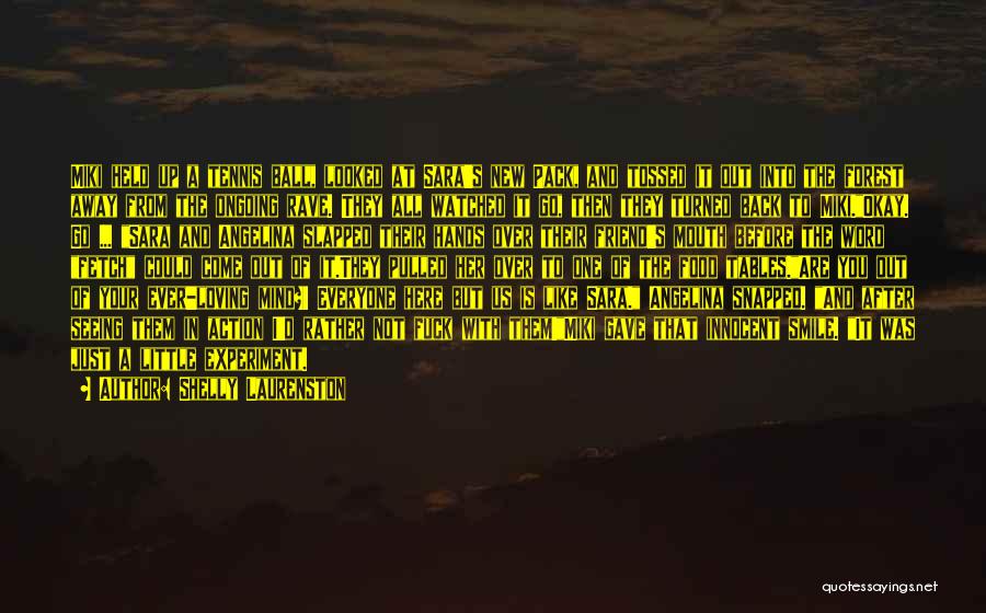 Shelly Laurenston Quotes: Miki Held Up A Tennis Ball, Looked At Sara's New Pack, And Tossed It Out Into The Forest Away From