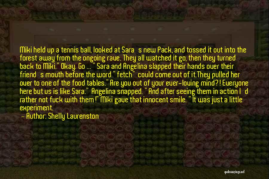 Shelly Laurenston Quotes: Miki Held Up A Tennis Ball, Looked At Sara's New Pack, And Tossed It Out Into The Forest Away From