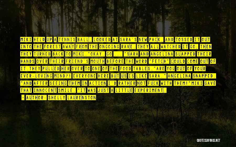 Shelly Laurenston Quotes: Miki Held Up A Tennis Ball, Looked At Sara's New Pack, And Tossed It Out Into The Forest Away From