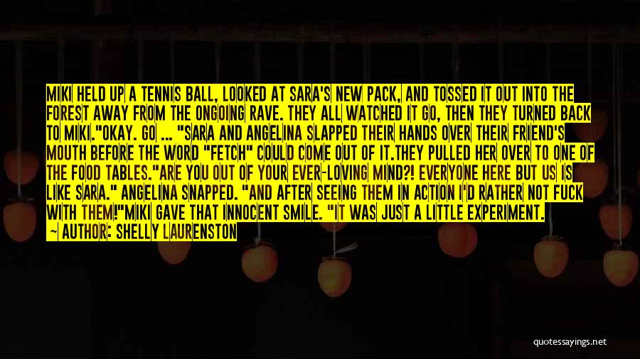 Shelly Laurenston Quotes: Miki Held Up A Tennis Ball, Looked At Sara's New Pack, And Tossed It Out Into The Forest Away From