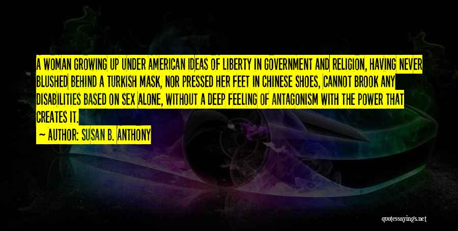Susan B. Anthony Quotes: A Woman Growing Up Under American Ideas Of Liberty In Government And Religion, Having Never Blushed Behind A Turkish Mask,