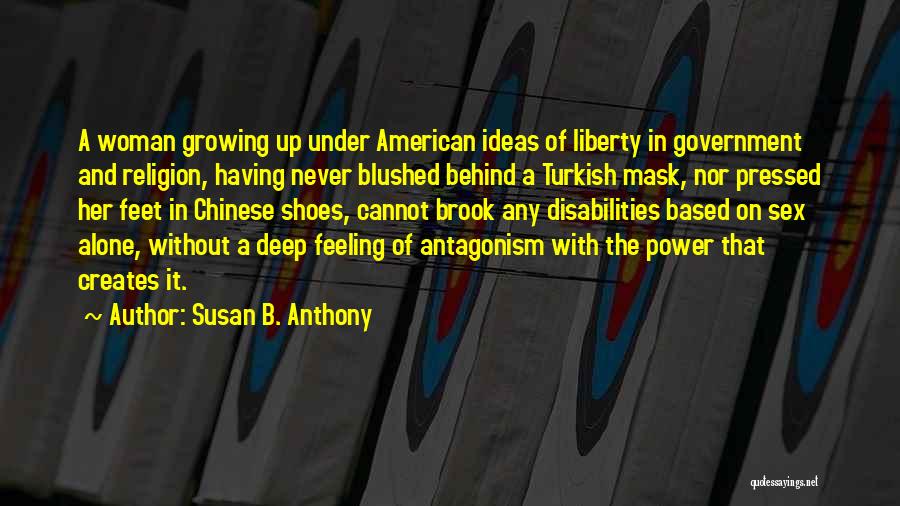 Susan B. Anthony Quotes: A Woman Growing Up Under American Ideas Of Liberty In Government And Religion, Having Never Blushed Behind A Turkish Mask,