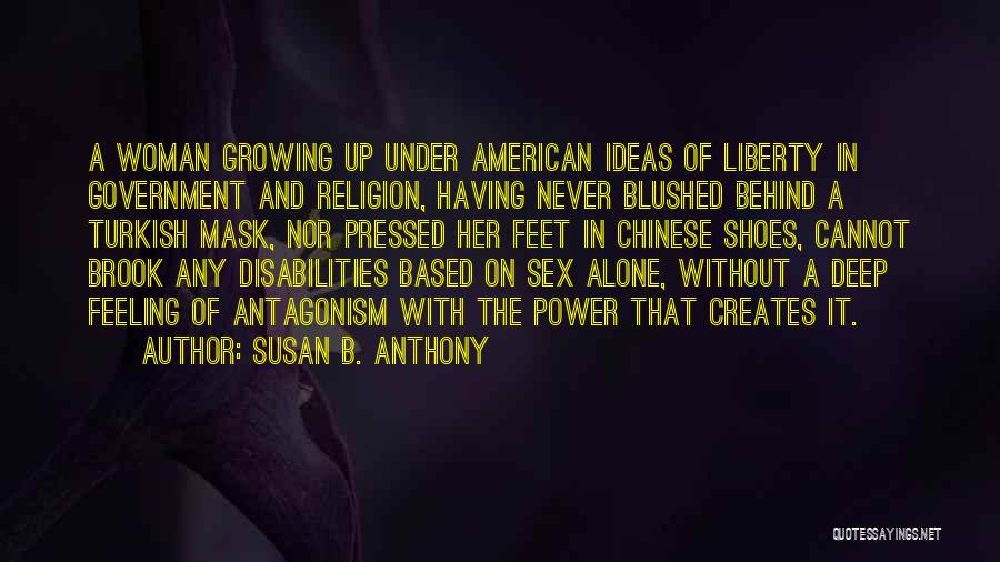 Susan B. Anthony Quotes: A Woman Growing Up Under American Ideas Of Liberty In Government And Religion, Having Never Blushed Behind A Turkish Mask,