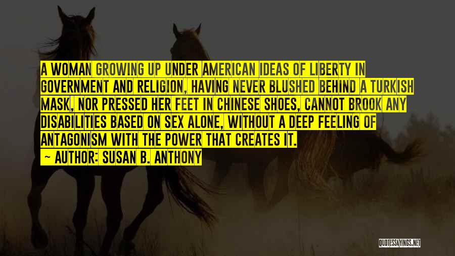 Susan B. Anthony Quotes: A Woman Growing Up Under American Ideas Of Liberty In Government And Religion, Having Never Blushed Behind A Turkish Mask,
