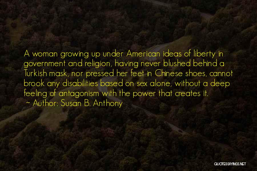 Susan B. Anthony Quotes: A Woman Growing Up Under American Ideas Of Liberty In Government And Religion, Having Never Blushed Behind A Turkish Mask,