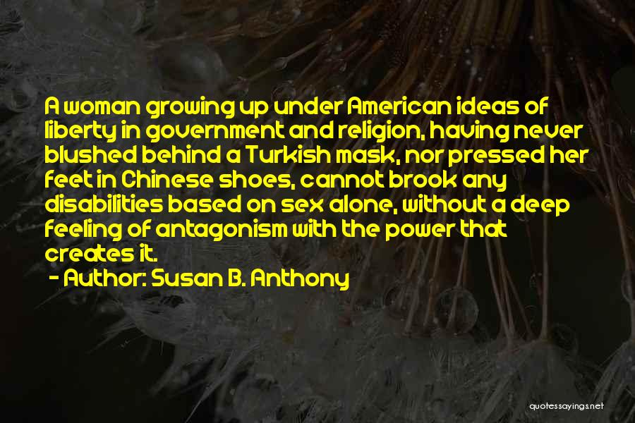 Susan B. Anthony Quotes: A Woman Growing Up Under American Ideas Of Liberty In Government And Religion, Having Never Blushed Behind A Turkish Mask,