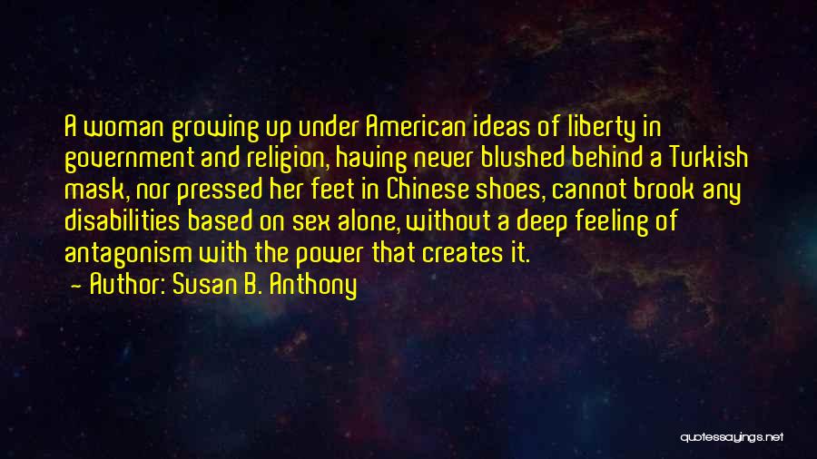 Susan B. Anthony Quotes: A Woman Growing Up Under American Ideas Of Liberty In Government And Religion, Having Never Blushed Behind A Turkish Mask,